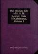 The Military Life of H. R. H. George: Duke of Cambridge, Volume 2, William Willoughby Cole Verner 