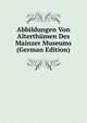 Abbildungen Von Alterthumen Des Mainzer Museums (German Edition), 