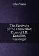 The Survivors of the Chancellor: Diary of J.R. Kazallon, Passenger, Jules Verne 