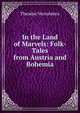 In the Land of Marvels: Folk-Tales from Austria and Bohemia, Theodor Vernaleken 