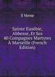 Sainte Eusebie, Abbesse, Et Ses 40 Compagnes Martyres A Marseille (French Edition), S Verne 