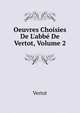 Oeuvres Choisies De L'abb? De Vertot, Volume 2, Vertot 