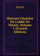 Oeuvres Choisies De L'abb? De Vertot, Volume 1 (French Edition), Vertot 