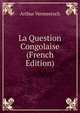La Question Congolaise (French Edition), Arthur Vermeersch 