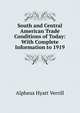 South and Central American Trade Conditions of Today: With Complete Information to 1919, Alpheus Hyatt Verrill 