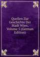 Quellen Zur Geschichte Der Stadt Wien, Volume 5 (German Edition), 