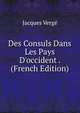 Des Consuls Dans Les Pays D'occident . (French Edition), Jacques Verge 