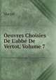 Oeuvres Choisies De L'abb? De Vertot, Volume 7, Vertot 