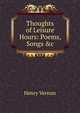Thoughts of Leisure Hours: Poems, Songs &c, Henry Vernon 