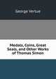 Medals, Coins, Great Seals, and Other Works of Thomas Simon, George Vertue 