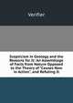 Scepticism in Geology and the Reasons for It: An Assemblage of Facts from Nature Opposed to the Theory of "Causes Now in Action", and Refuting It, Verifier 