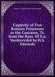Captivity of Two Russian Princesses in the Caucasus, Tr. from the Russ. Of E.a. Verderevskii by H.S. Edwards, Eugenii Aleksandrovich Verderevskii 