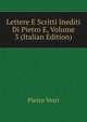 Lettere E Scritti Inediti Di Pietro E, Volume 3 (Italian Edition), Pietro Verri 