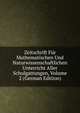 Zeitschrift Fur Mathematischen Und Naturwissenschaftlichen Unterricht Aller Schulgattungen, Volume 2 (German Edition), 
