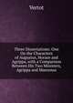 Three Dissertations: One On the Characters of Augustus, Horace and Agrippa, with a Comparison Between His Two Ministers, Agrippa and Maecenas, Vertot 