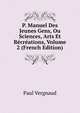 P. Manuel Des Jeunes Gens, Ou Sciences, Arts Et Recreations, Volume 2 (French Edition), Paul Vergnaud 