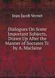 Dialogues On Some Important Subjects, Drawn Up After the Manner of Socrates Tr. by A. Maclaine., Jean Jacob Vernet 