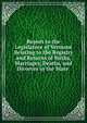 Report to the Legislature of Vermont Relating to the Registry and Returns of Births, Marriages, Deaths, and Divorces in the State ., 