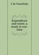 Expenditure and waste; a study in war-time, V de Vesselitsky 