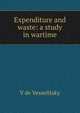 Expenditure and waste: a study in wartime, V de Vesselitsky 