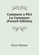 Comment a Peri La Commune (French Edition), Pierre Vesinier 