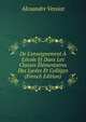 De L'enseignement ? L'?cole Et Dans Les Classes ?l?mentaires Des Lyc?es Et Coll?ges (French Edition), Alexandre Vessiot 