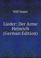 Lieder: Der Arme Heinrich (German Edition), Will Vesper 