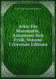 Arkiv For Matematik, Astronomi Och Fysik, Volume 1 (German Edition), Kungl Svenska Vetenskapsakademien 
