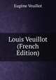 Louis Veuillot (French Edition), Eugene Veuillot 