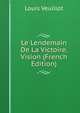 Le Lendemain De La Victoire, Vision (French Edition), Louis Veuillot 