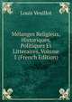 Melanges Religieux, Historiques, Politiques Et Litteraires, Volume 1 (French Edition), Louis Veuillot 