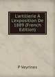 L'artillerie ? L'exposition De 1889 (French Edition), P Veyrines 