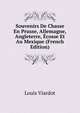 Souvenirs De Chasse En Prusse, Allemagne, Angleterre, Ecosse Et Au Mexique (French Edition), Louis Viardot 