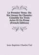 Le Premier Venu: Ou Six Lieues De Chemin: Comedie En Trois Actes Et En Prose (French Edition), Jean-Baptiste-Charles Vial 