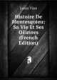 Histoire De Montesquieu: Sa Vie Et Ses OEuvres (French Edition), Louis Vian 