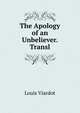 The Apology of an Unbeliever. Transl, Louis Viardot 