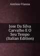 Jose Da Silva Carvalho E O Seu Tempo (Italian Edition), Antonio Vianna 