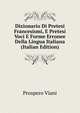 Dizionario Di Pretesi Francesismi, E Pretesi Voci E Forme Erronee Della Lingua Italiana (Italian Edition), Prospero Viani 