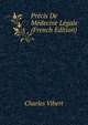 Precis De Medecine Legale (French Edition), Charles Vibert 