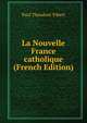 La Nouvelle France catholique (French Edition), Paul Theodore Vibert 