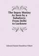 The Sepoy Mutiny As Seen by a Subaltern: From Delhi to Lucknow, Edward Daniel Hamilton Vibart 