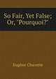 So Fair, Yet False; Or, "Pourquoi?", Eugene Chavette 
