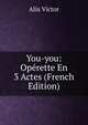 You-you: Operette En 3 Actes (French Edition), Alix Victor 