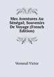 Mes Aventures Au Senegal; Souvenirs De Voyage (French Edition), Verneuil Victor 