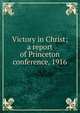 Victory in Christ; a report of Princeton conference, 1916, 