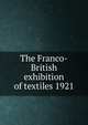 The Franco-British exhibition of textiles 1921, 