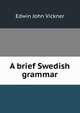 A brief Swedish grammar, Edwin John Vickner 