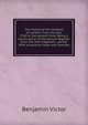 The history of the theatres of London, from the year 1760 to the present time. Being a continuation of the Annual Register of all the new tragedies, . period. With occasional notes and anecdot, Benjamin Victor 