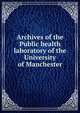 Archives of the Public health laboratory of the University of Manchester, 
