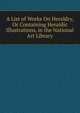 A List of Works On Heraldry, Or Containing Heraldic Illustrations, in the National Art Library, 